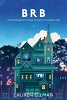 BRB: A Memoir About Coming Of Age In The Digital Age 0578850028 Book Cover