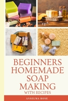 Beginners Homemade Soap Making With Recipes: Learn How To Make Easy And Healthy Soaps At Home The Easy Way 1697332757 Book Cover