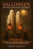 Halloween Myths and Ghost Stories: A Collection of Ancient Legends, Haunting Tales, and Forgotten Superstitions B0FVTKX2LQ Book Cover