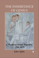 The Inheritance of Genius, (Thackeray Vol 1): A Thackeray Family Biography 1798-1875 0718892240 Book Cover