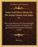 Notes And Observations On The Ionian Islands And Malta V1: With Some Remarks On Constantinople And Turkey, And On The System Of Quarantine As At Present Conducted 1437144381 Book Cover