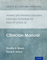 Anxiety and Related Disorders Interview Schedule for DSM-5(r) (ADIS-5) - Adult and Lifetime Version: Clinician Manual 0199324743 Book Cover