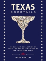 Texas Cocktails: An Elegant Collection of More Than 100 Recipes Inspired by the Lone Star State 1604337680 Book Cover