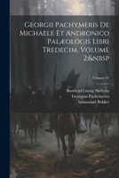 Georgii Pachymeris De Michaele Et Andronico Palæologis Libri Tredecim, Volume 2; Volume 37 1022739786 Book Cover