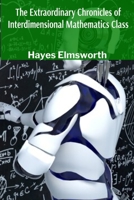 The Extraordinary Chronicles of Interdimensional Mathematics Class: Exploring Advanced Theoretical Physics Through the Daily Adventures of Students Who Discovered Their Textbooks Were Portals B0DSQVBPHG Book Cover