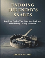 Undoing the Enemy's Snares: Breaking Cycles That Hold You Back and Discovering Lasting Freedom B0GKXXM7HZ Book Cover