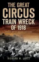 The Great Circus Train Wreck of 1918: Tragedy Along the Indiana Lakeshore 1596299312 Book Cover