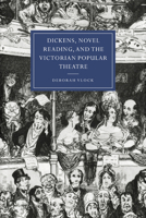 Dickens, Novel Reading, and the Victorian Popular Theatre (Cambridge Studies in Nineteenth-Century Literature and Culture) 0521026881 Book Cover