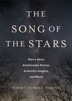 The Song of the Stars: Starry Skies, Anishinaabe Stories, Scientific Insights, and More! 1487564155 Book Cover