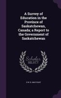 A Survey of Education in the Province of Saskatchewan, Canada; A Report to the Government of Saskatchewan 1356324126 Book Cover