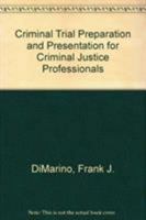 Criminal Trial Preparation and Presentation for Criminal Justice Professionals 1439871590 Book Cover