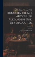 Griechische Ikonographie Mit Ausschluss Alexanders Und Der Diadochen; Volume 1 1021073830 Book Cover