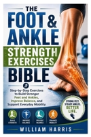 The Foot & Ankle Strength Exercises Bible: Step-by-Step Exercises to Build Stronger Feet and Ankles, Improve Balance, and Support Everyday Mobility B0HFTMDB1S Book Cover