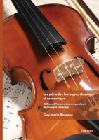 Les périodes baroque, classique et romantique - Tome 1: 400 ans d'histoire des compositeurs de musique classique (French Edition) 2414636394 Book Cover