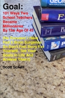 Goal: 101 ways two school teachers became millionaires by the age of 43 (No excuses! I have had 9 brain surgeries so don't f B08G9NKDWH Book Cover