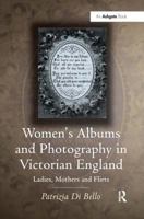 Women's Albums and Photography in Victorian England: Ladies, Mothers and Flirts 0754658554 Book Cover