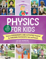 The Kitchen Pantry Scientist Physics for Kids: Science Experiments and Activities Inspired by Awesome Physicists, Past and Present; with 25 Illustrated Biographies of Amazing Scientists from Around th 0760372438 Book Cover