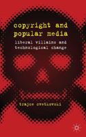 Copyright and Popular Media: Liberal Villains and Technological Change 1349349933 Book Cover