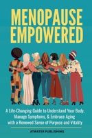 Menopause Empowered: A Life-Changing Guide to Understand Your Body, Manage Symptoms, & Embrace Aging with a Renewed Sense of Purpose and Vitality B0FDNHRYQC Book Cover