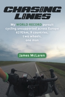 Chasing Lines: My WORLD RECORD pursuit cycling unsupported across Europe 6292km, 9 countries, two wheels, one man 1483494071 Book Cover