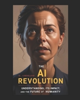 The AI Revolution: Understanding AI, Its Impact, and The Future of Humanity B0DY7XNLH1 Book Cover