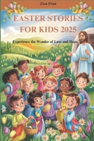 EASTER STORIES FOR KIDS 2025: Experience the Wonder of Love and Hope B0F1V41PWK Book Cover