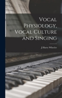 Vocal Physiology, Vocal Culture and Singing 101844534X Book Cover