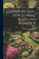 Garden Rockery, how to Make, Plant and Manage It 102147410X Book Cover