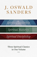 J. Oswald Sanders: Three Spiritual Classics in One Volume: Spiritual Leadership, Spiritual Maturity, Spiritual Discipleship 0802434126 Book Cover