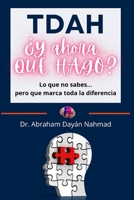 TDAH ¿Y ahora QUÉ HAGO?: Lo que no sabes… pero que marca toda la diferencia (Spanish Edition) 6072969089 Book Cover