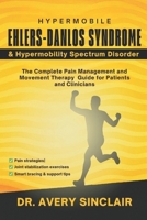 Hypermobile Ehlers-Danlos Syndrome and Hypermobility Spectrum Disorder: The Complete Pain Management and Movement Therapy Guide for Patients and Clinicians B0FFGXK3NZ Book Cover