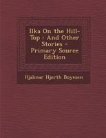 Ilka on the Hill-Top and Other Stories 1519686021 Book Cover
