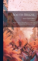 South Brazil; Physical Features, Natural Resources, Means of Communication, Manufactures And 1022068539 Book Cover