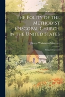 The Polity of the Methodist Episcopal Church in the United States: Being an Exposure 1022067346 Book Cover