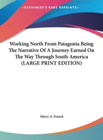 Working North From Patagonia Being the narrative of a journey, earned on the way, through southern and eastern s. america 1018000445 Book Cover