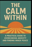 The Calm Within: Simple, Timeless Strategies for Living Anxiety-Free B0FMNPMC63 Book Cover