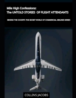Mile High Confessions: The Untold Stories of Flight Attendants (Behind the Cockpit: The Secret World of Commercial Airlines) B0DZ2SCNT3 Book Cover