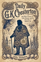 Daily G.K. Chesterton: 366 Witty Lessons on Faith, Reason, and the Absurdity of Modern Life B0GX29B9WG Book Cover