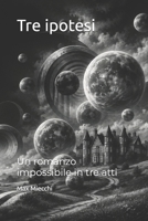 Tre ipotesi: Un romanzo impossibile in tre atti (Italian Edition) B0H36FS1QR Book Cover