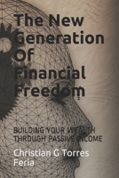 The New Generation Of Financial Freedom: Building Your Wealth Through Passive Income B093B7T5RY Book Cover
