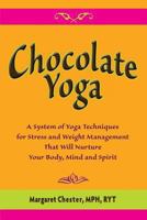 Chocolate Yoga: A System of Yoga Techniques for Stress and Weight Management that will Nurture Your Body, Mind and Sprit 0983188203 Book Cover