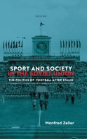 Sport and Society in the Soviet Union: The Politics of Football after Stalin 1472979346 Book Cover