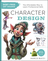 Debt-Free Art Degree: Character Design: The Affordable Way to Learn Professional Skills 0760391629 Book Cover