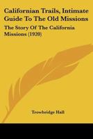 Californian Trails, Intimate Guide to the Old Missions; the Story of the California Missions B0BPYWYZWF Book Cover
