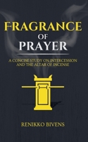 Fragrance of Prayer: A Concise Study on Intercession and the Altar of Incense 1960658166 Book Cover
