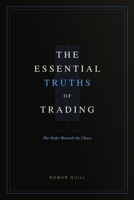 The Essential Truths of Trading: The Order Beneath the Chaos 1764814509 Book Cover