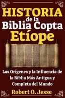 HISTORIA de la Biblia Copta Etíope: Los Orígenes y la Influencia de la Biblia Más Antigua y Completa del Mundo (Spanish Edition) B0GV9RG8JX Book Cover