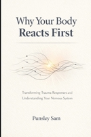 Why Your Body Reacts First: A Clear Guide to Understanding Trauma and Automatic Responses B0GJZZG5T4 Book Cover