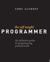 The Self-Taught Programmer: The Definitive Guide to Programming Professionally 1520288174 Book Cover