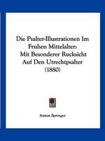 Die Psalter-Illustrationen Im Fruhen Mittelalter: Mit Besonderer Rucksicht Auf Den Utrechtpsalter (1880) 1161119906 Book Cover